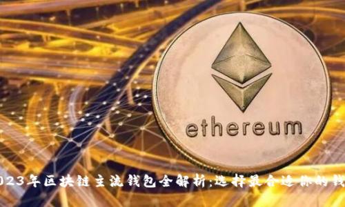 2023年区块链主流钱包全解析：选择最合适你的钱包