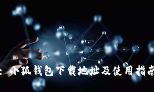 : 小狐钱包下载地址及使用指南