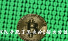  小狐钱包卡死了怎么办？