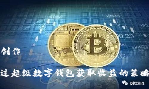 思考与创作

如何通过超级数字钱包获取收益的策略与方法