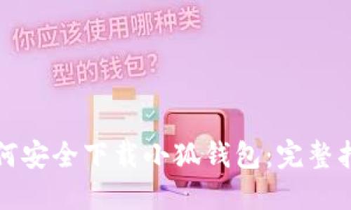 如何安全下载小狐钱包：完整指南