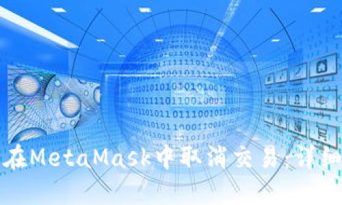如何在MetaMask中取消交易：详细指南