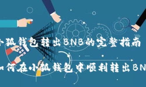 小狐钱包转出BNB的完整指南

如何在小狐钱包中顺利转出BNB