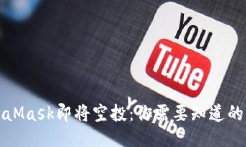 MetaMask即将空投：你需要知道的一切