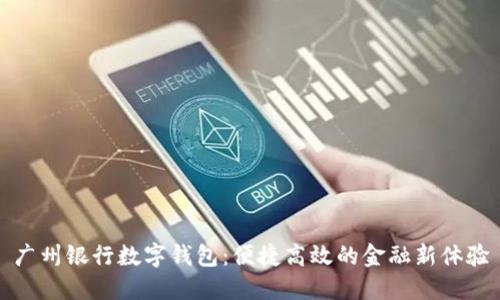 广州银行数字钱包：便捷高效的金融新体验