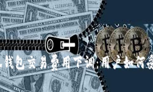 小狐钱包交易费用下调：用户如何受益？
