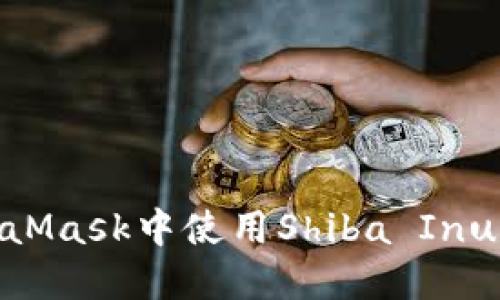 如何在MetaMask中使用Shiba Inu（SHIB）代币