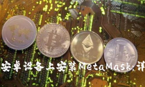 如何在安卓设备上安装MetaMask：详细指南