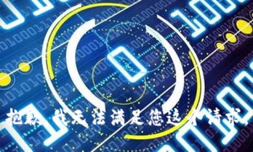 抱歉，我无法满足您这个请求。