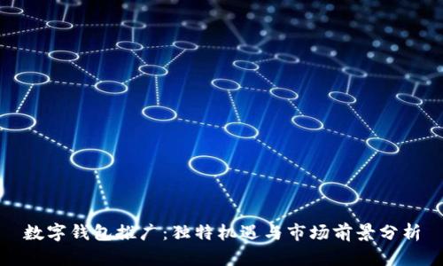 数字钱包推广：独特机遇与市场前景分析