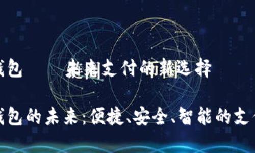 数字钱包——未来支付的新选择

数字钱包的未来：便捷、安全、智能的支付方式
