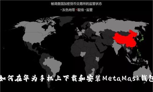 如何在华为手机上下载和安装MetaMask钱包