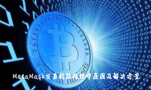 MetaMask交易持续处理中原因及解决方案