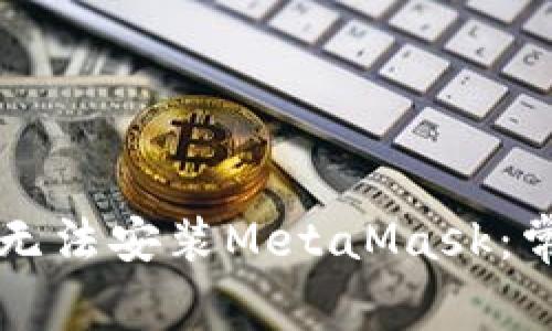 为什么手机无法安装MetaMask：常见问题解析