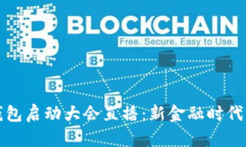 数字钱包启动大会直播：新金融时代的开启