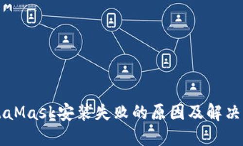 MetaMask安装失败的原因及解决方法