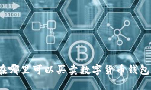 在哪里可以买卖数字货币钱包？