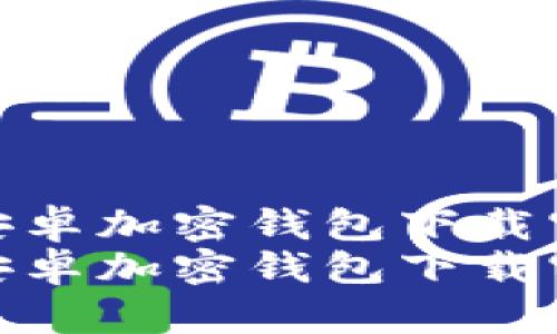 中国安卓加密钱包下载官网  
中国安卓加密钱包下载官网