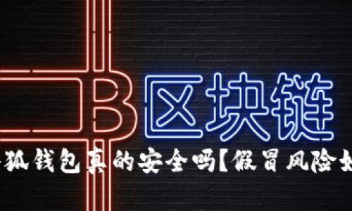 : 小狐钱包真的安全吗？假冒风险如何？