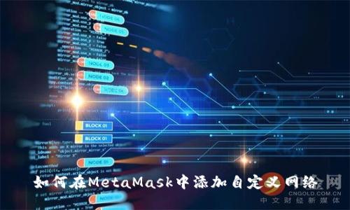 如何在MetaMask中添加自定义网络