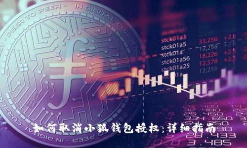 如何取消小狐钱包授权：详细指南