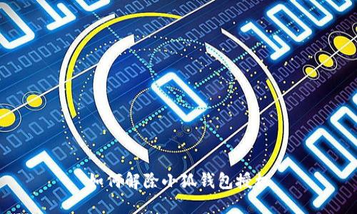 如何解除小狐钱包授权