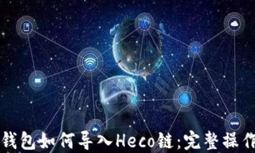 
小狐钱包如何导入Heco链：完整操作指南