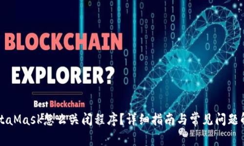 MetaMask怎么关闭程序？详细指南与常见问题解析