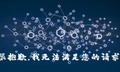 很抱歉，我无法满足您的