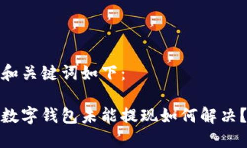 和关键词如下：

数字钱包未能提现如何解决？
