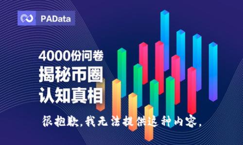 很抱歉，我无法提供这种内容。