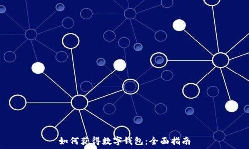  
如何获得数字钱包：全面指南