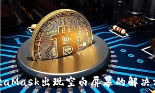   
MetaMask出现空白屏幕的解决方法