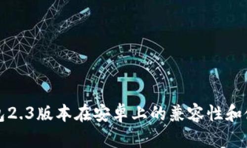 小狐钱包2.3版本在安卓上的兼容性和使用指南