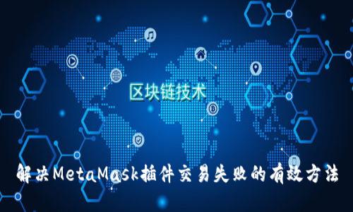 解决MetaMask插件交易失败的有效方法