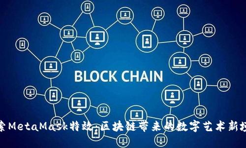 探索MetaMask特效：区块链带来的数字艺术新境界