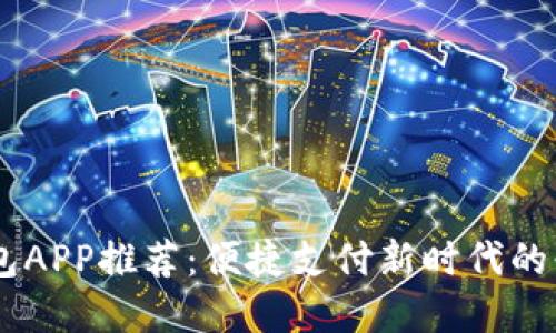 数字钱包APP推荐：便捷支付新时代的必备APP