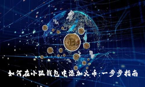 如何在小狐钱包中添加火币：一步步指南