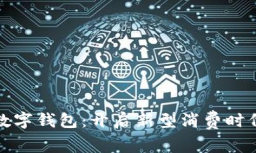 大连消费券数字钱包：开启新型消费时代的便捷之路