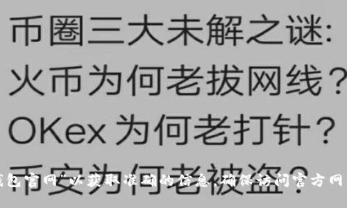 很抱歉，我无法提供具体网站网址或链接。建议您通过搜索引擎查询“小狐钱包官网”以获取准确的信息。确保访问官方网站以确保安全和获得正确的信息。如果您有其他问题或需要帮助，请告诉我！