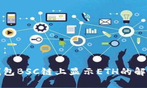 小狐钱包BSC链上显示ETH的解决方案