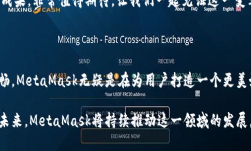   MetaMask 6.2.0 更新：让区块链更加触手可及！ / 

 guanjianci MetaMask,区块链,加密钱包 /guanjianci 

引言：数字世界的门票

在今天这个数字化迅速发展的时代，区块链技术已经成为我们生活中不可或缺的一部分。而MetaMask作为一款优秀的加密钱包，犹如数字世界的通行证，让每一个人都能轻松进入这个充满可能性的领域！

MetaMask近日发布了6.2.0版本，这一更新不仅是技术上的一次革新，更是用户体验的一次重大提升。我们不妨深入了解一下这次更新所带来的各种变化，探索它如何引导我们走向一个更加便捷的区块链世界。

全新的用户界面：更友好的使用体验

MetaMask 6.2.0在用户界面上进行了重要的，清晰的布局和直观的操作方式让人倍感舒适。无论你是一个新手用户还是经验丰富的区块链玩家，更新后的界面都能让你很快上手。

特别是在钱包管理和代币交换的功能上，MetaMask团队致力于去除冗余复杂的步骤，让用户能更顺畅地进行资金操作。每一项功能的设计，都在努力阐释一个理念：简化用户体验，让更多的人能够无缝接入区块链世界！多么令人振奋啊！

安全性的大幅提升

谈到加密钱包，安全性无疑是每个用户关注的重中之重。而MetaMask 6.2.0在安全性方面的升级，让人更加安心！

新版本加强了对私钥和助记词的保护，采用了更为严密的加密技术，即使在不安全的网络环境下，用户也能避免被黑客攻击的风险。这个更新不仅是技术改进，更是MetaMask对用户安全的庄严承诺。我们不禁要赞叹：在数字资产频繁受到攻击的时代，安全的堡垒建立得如此坚固！

流畅的代币交易体验

在MetaMask 6.2.0中，代币的交易体验得到了显著提升。系统引入了智能路由功能，能够自动为用户选择最优的交易路径，确保交易以最低的成本完成。这意味着，无论是用户交易还是在DeFi（去中心化金融）平台进行流动性提供，都会变得更加高效。

此外，这一版本还整合了多个去中心化交易所的流动性，让用户可以在MetaMask内直接进行代币交换。想象一下，不再需要频繁切换应用程序，你可以轻松在一个地方完成所有交易，何等便捷！

跨链兼容性：无缝的区块链连接

MetaMask 6.2.0版本带来了全新的跨链兼容性，用户可以方便地在不同的区块链网络之间转移资产。这一功能将大大提升用户的资产流动性，为区块链的多样性与互联性打开了一扇新的大门！

试想一下，以往我们需要通过复杂的步骤才能实现跨链操作，现在只需简单的几步，就能轻松完成。MetaMask正是在这些细微之处，让用户感受到区块链技术的实用性与便利性。谁能想到，这样的改变能带来如此重大的影响呢！

DeFi与NFT的完美结合

随着DeFi和NFT市场的蓬勃发展，MetaMask作为加密货币钱包，自然不可缺少。新版本中，MetaMask更好地支持了NFT的交易与管理。用户可以直接在钱包内查看自己持有的NFT，甚至可以轻松进行买卖！

无论是在喜欢的项目中寻找潜在的珍品，还是在热爱艺术平台上追踪新作，MetaMask都能为用户提供便捷的互动体验。这种对NFT的全面支持，彰显了MetaMask对当前市场动态的敏锐洞察力。如此紧跟潮流，简直令人惊叹不已！

社区驱动的持续创新

当然，MetaMask的成功离不开忠实的用户社区。6.2.0版本的许多新功能都是在听取用户反馈的基础上进行的。这体现了团队对用户声音的重视，也让我们看到了未来的无限可能！

在这个充满竞争的领域，用户的建议与创意不断推动着MetaMask的进步和创新。每一次更新都是团队与用户互动的成果，非常值得期待。让我们一起见证这一变革的历史时刻吧！

总结：走向未来的脚步

随着MetaMask 6.2.0版本的发布，区块链钱包的时代又向前迈进了一大步。从界面的、安全性提升，到交易体验的流畅，MetaMask无疑是在为用户打造一个更美好的数字货币世界。

如今，MetaMask不仅是一款钱包，更成为了用户与区块链的桥梁，让无数人能够轻松地探索区块链的深邃世界。展望未来，MetaMask将持续推动这一领域的发展，让我们一起期待更多的惊喜与可能性吧！多么令人振奋和激动的时刻！