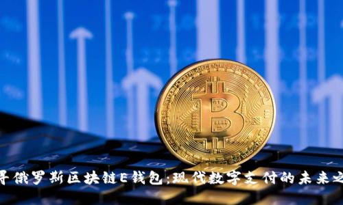 探寻俄罗斯区块链E钱包：现代数字支付的未来之路
