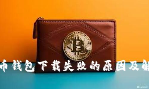 加密货币钱包下载失败的原因及解决办法