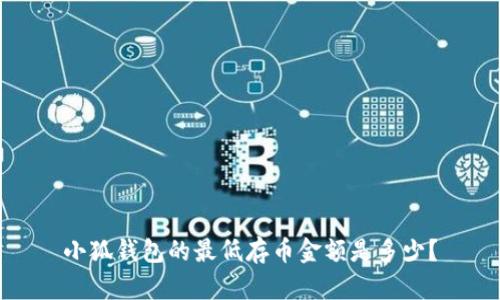 小狐钱包的最低存币金额是多少？