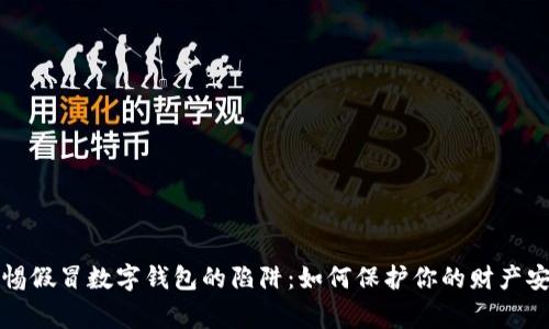 警惕假冒数字钱包的陷阱：如何保护你的财产安全