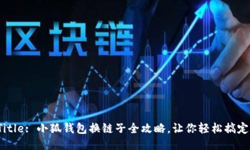 Title: 小狐钱包换链子全攻略，让你轻松搞定！