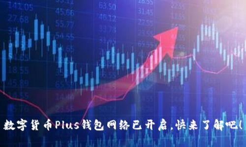 数字货币Plus钱包网络已开启，快来了解吧！