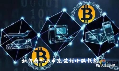 如何将BNB币充值到小狐钱包
