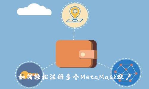如何轻松注册多个MetaMask账户